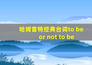 哈姆雷特经典台词to be or not to be